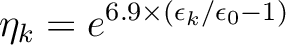 \begin{displaymath}
\eta_k = e^{6.9\times(\epsilon_k/\epsilon_0-1)}
\end{displaymath}