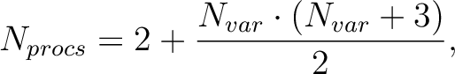 \begin{displaymath}
N_{procs} = 2 + \frac{N_{var}\cdot\left(N_{var}+3\right)}{2},
\end{displaymath}