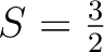 $S=\frac{3}{2}$