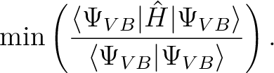 \begin{displaymath}
{\rm min}\left(\frac{\langle\Psi_{VB}\vert\hat{H}\vert\Psi_{VB}\rangle}{\langle\Psi_{VB}\vert\Psi_{VB}\rangle}\right).
\end{displaymath}