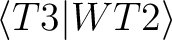 ${\langle T3 \vert W T2\rangle}$