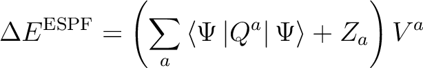 \begin{displaymath}
\Delta E^{\mathrm{ESPF}} = \left ( \sum_a \left < \Psi\left \vert Q^a\right\vert \Psi \right > + Z_a \right ) V^a
\end{displaymath}